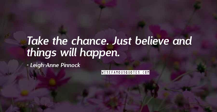 Leigh-Anne Pinnock Quotes: Take the chance. Just believe and things will happen.