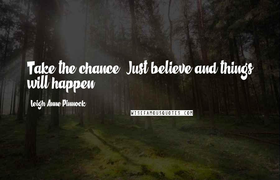 Leigh-Anne Pinnock Quotes: Take the chance. Just believe and things will happen.