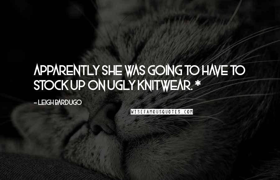 Leigh Bardugo Quotes: Apparently she was going to have to stock up on ugly knitwear. *