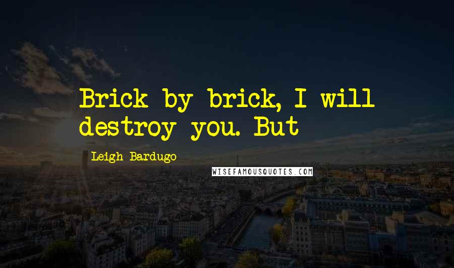 Leigh Bardugo Quotes: Brick by brick, I will destroy you. But