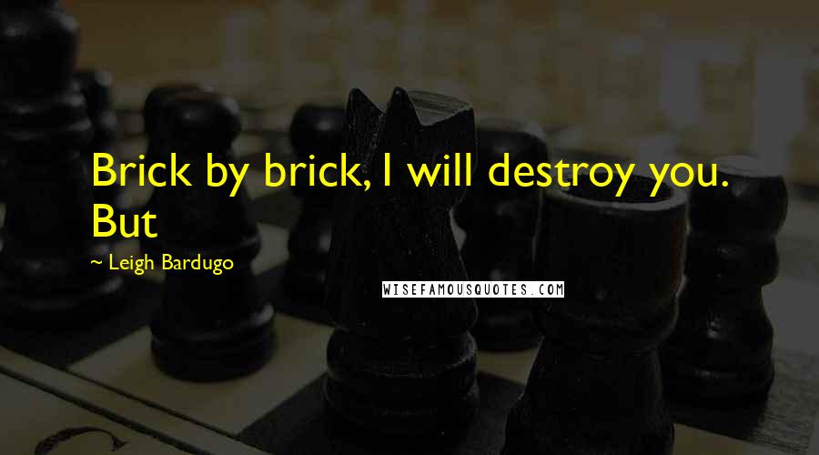 Leigh Bardugo Quotes: Brick by brick, I will destroy you. But