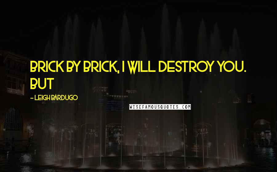 Leigh Bardugo Quotes: Brick by brick, I will destroy you. But
