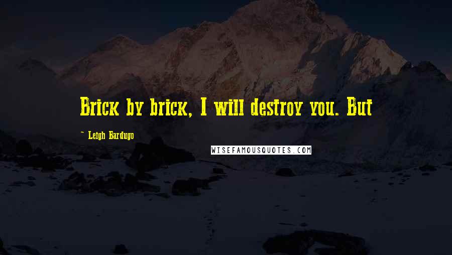 Leigh Bardugo Quotes: Brick by brick, I will destroy you. But
