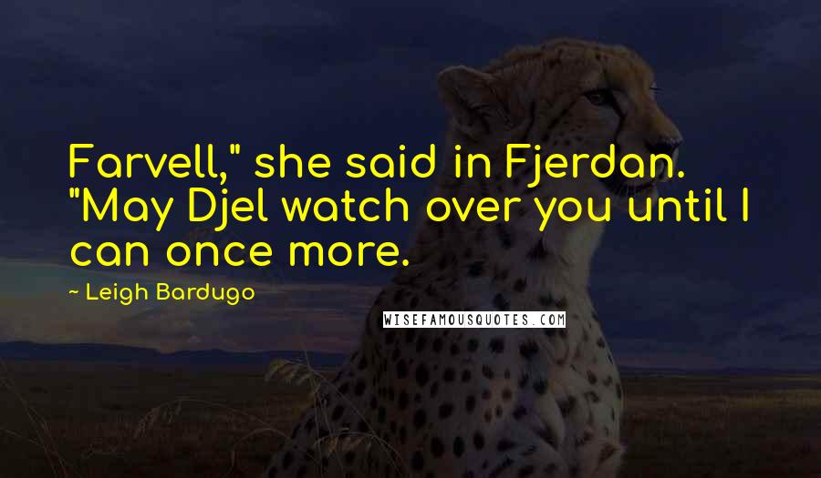 Leigh Bardugo Quotes: Farvell," she said in Fjerdan. "May Djel watch over you until I can once more.