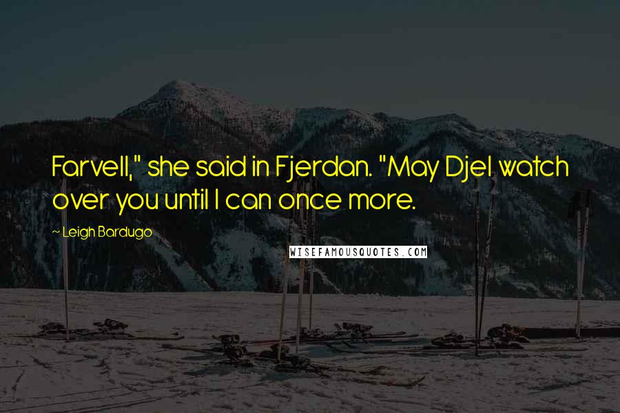 Leigh Bardugo Quotes: Farvell," she said in Fjerdan. "May Djel watch over you until I can once more.