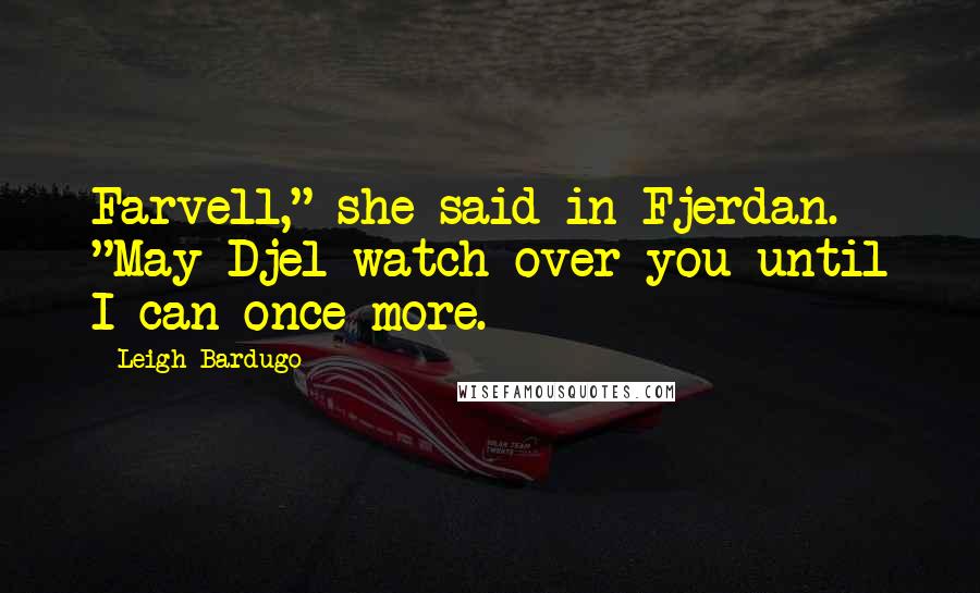 Leigh Bardugo Quotes: Farvell," she said in Fjerdan. "May Djel watch over you until I can once more.