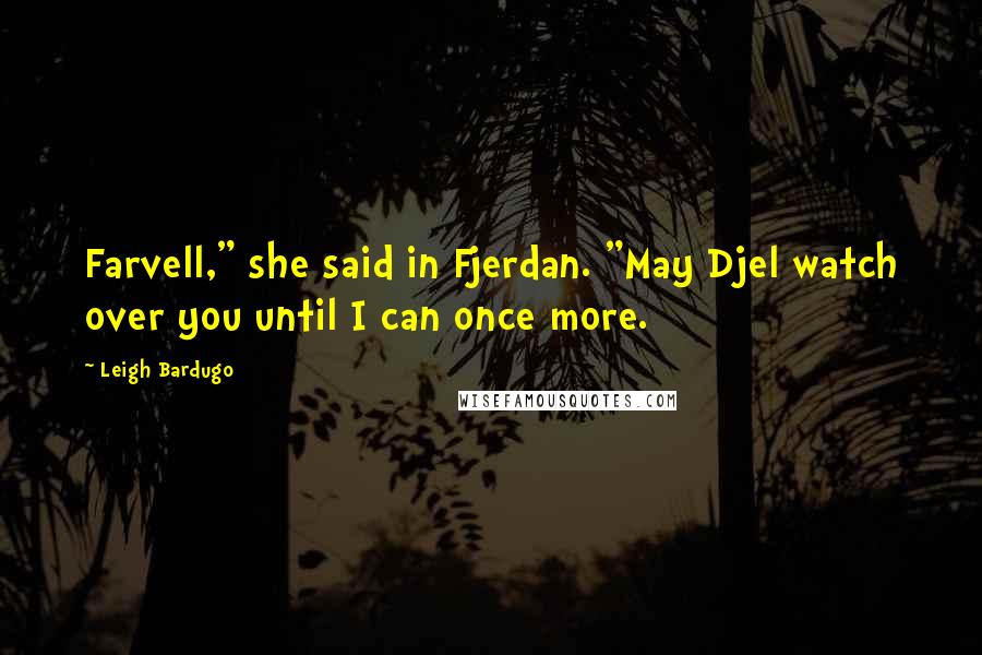 Leigh Bardugo Quotes: Farvell," she said in Fjerdan. "May Djel watch over you until I can once more.