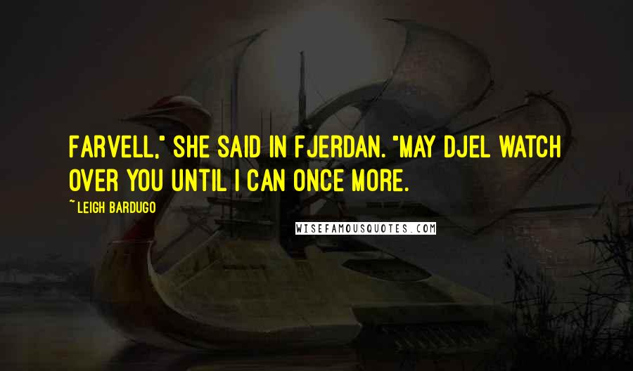 Leigh Bardugo Quotes: Farvell," she said in Fjerdan. "May Djel watch over you until I can once more.