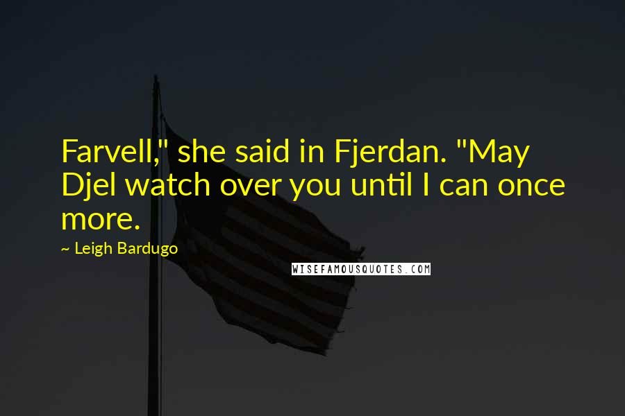 Leigh Bardugo Quotes: Farvell," she said in Fjerdan. "May Djel watch over you until I can once more.