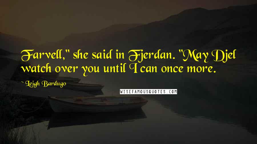 Leigh Bardugo Quotes: Farvell," she said in Fjerdan. "May Djel watch over you until I can once more.