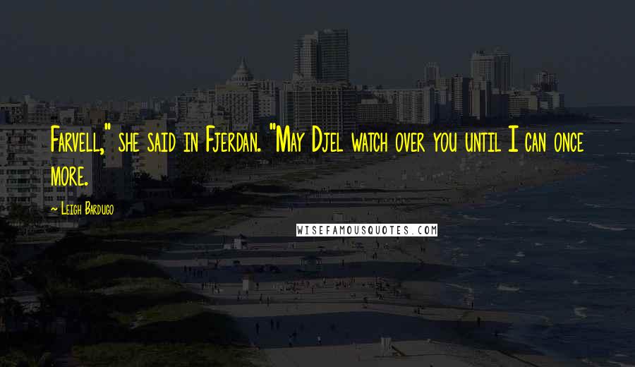 Leigh Bardugo Quotes: Farvell," she said in Fjerdan. "May Djel watch over you until I can once more.