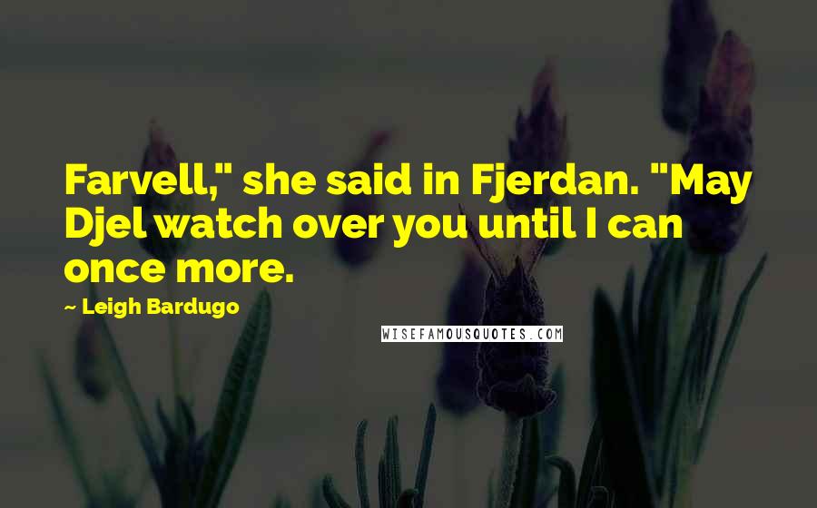 Leigh Bardugo Quotes: Farvell," she said in Fjerdan. "May Djel watch over you until I can once more.