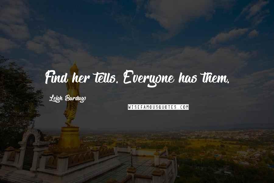 Leigh Bardugo Quotes: Find her tells. Everyone has them.