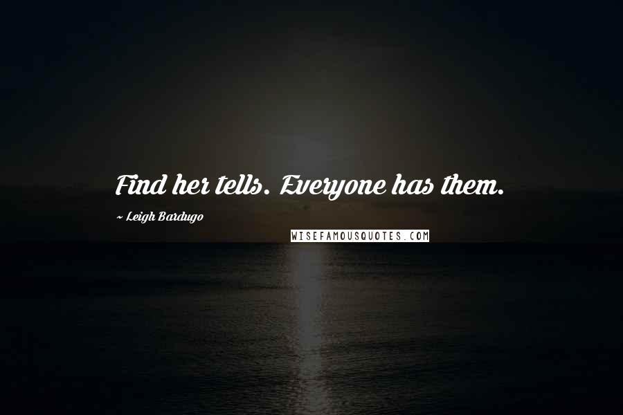 Leigh Bardugo Quotes: Find her tells. Everyone has them.