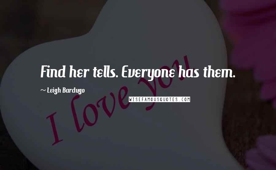 Leigh Bardugo Quotes: Find her tells. Everyone has them.