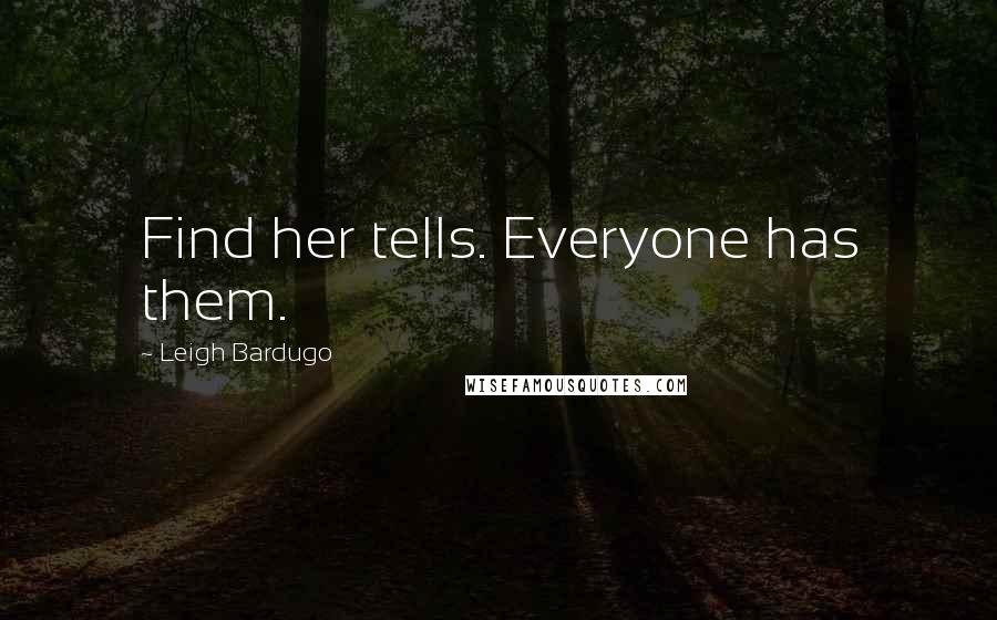 Leigh Bardugo Quotes: Find her tells. Everyone has them.