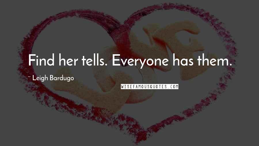 Leigh Bardugo Quotes: Find her tells. Everyone has them.