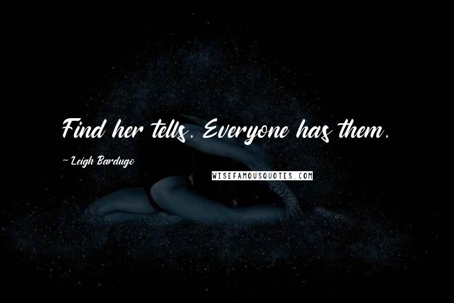 Leigh Bardugo Quotes: Find her tells. Everyone has them.
