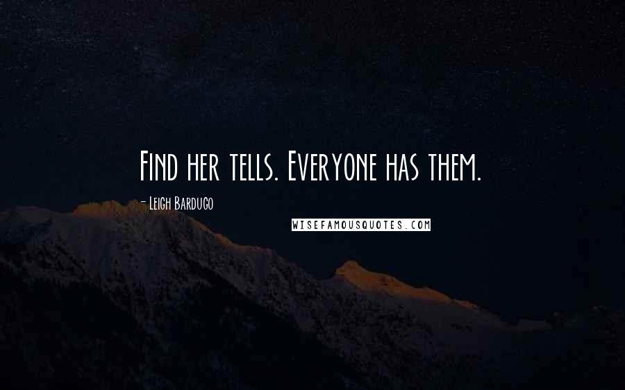 Leigh Bardugo Quotes: Find her tells. Everyone has them.