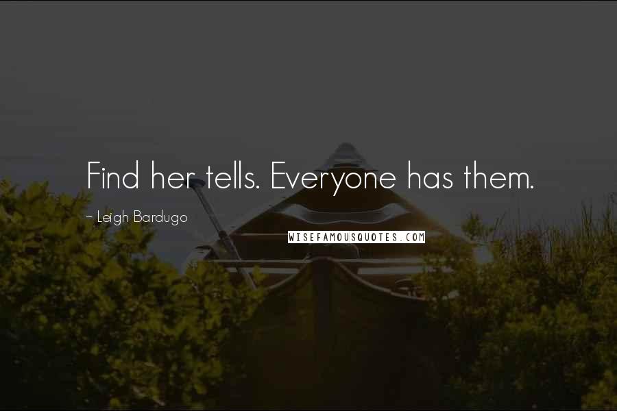 Leigh Bardugo Quotes: Find her tells. Everyone has them.