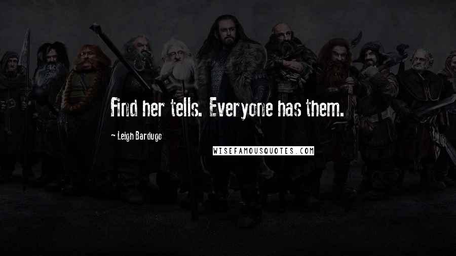 Leigh Bardugo Quotes: Find her tells. Everyone has them.