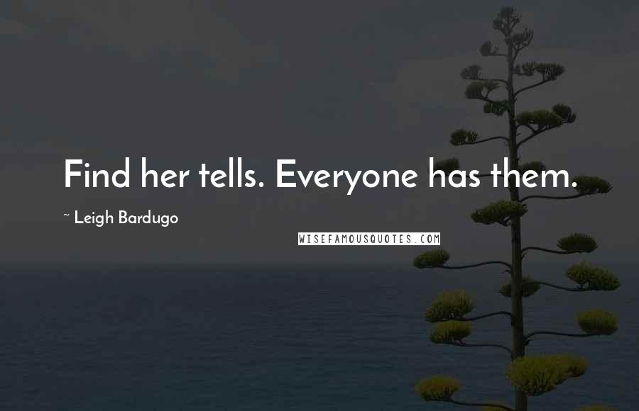 Leigh Bardugo Quotes: Find her tells. Everyone has them.