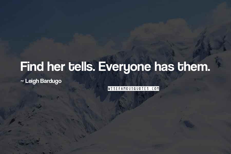 Leigh Bardugo Quotes: Find her tells. Everyone has them.