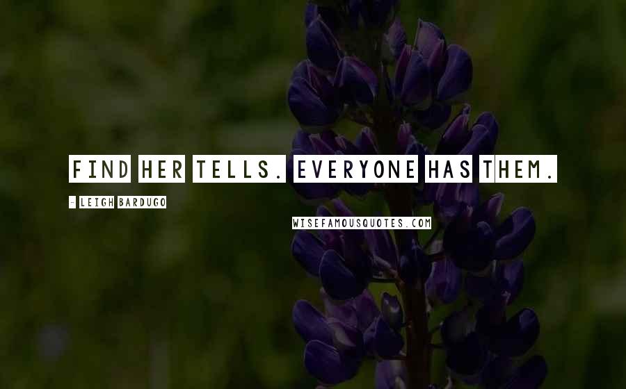 Leigh Bardugo Quotes: Find her tells. Everyone has them.