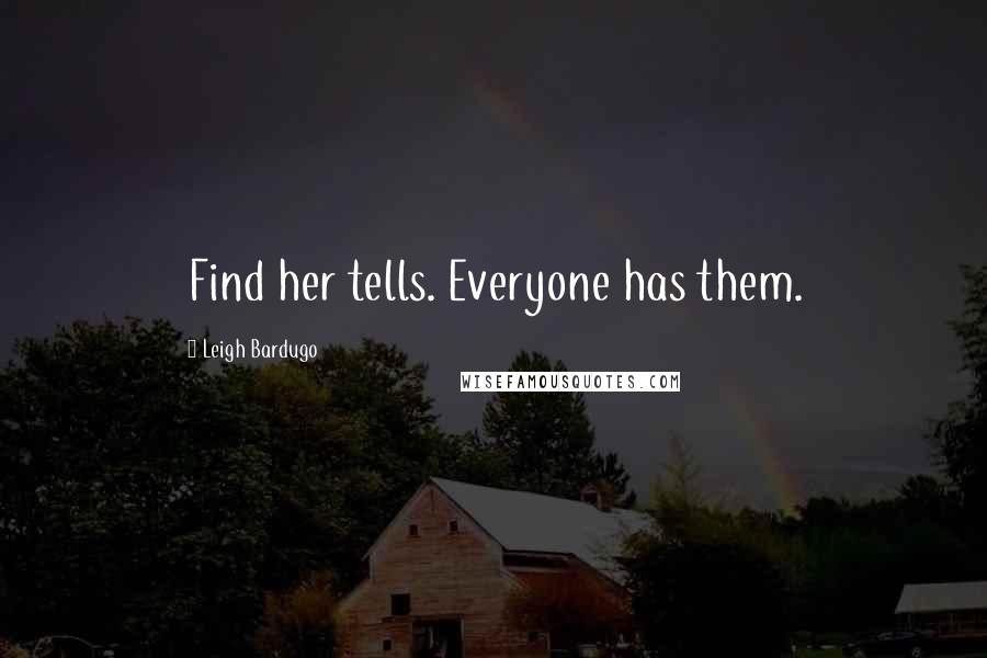 Leigh Bardugo Quotes: Find her tells. Everyone has them.