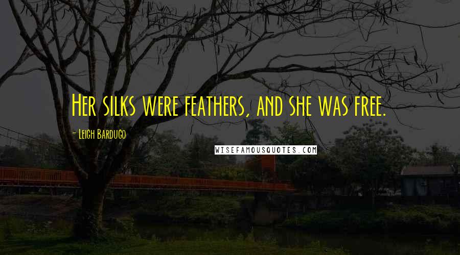 Leigh Bardugo Quotes: Her silks were feathers, and she was free.