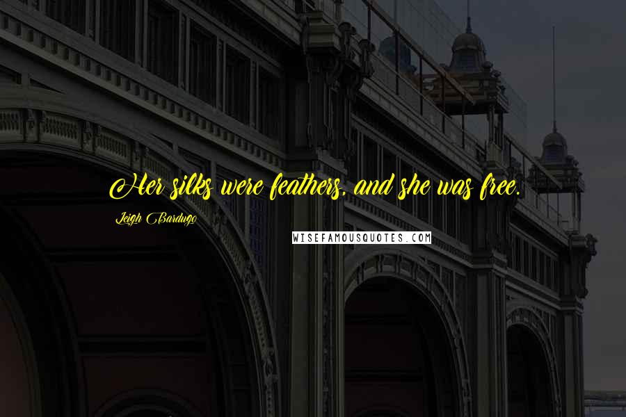 Leigh Bardugo Quotes: Her silks were feathers, and she was free.