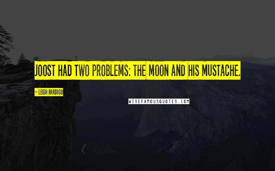 Leigh Bardugo Quotes: Joost had two problems: the moon and his mustache.