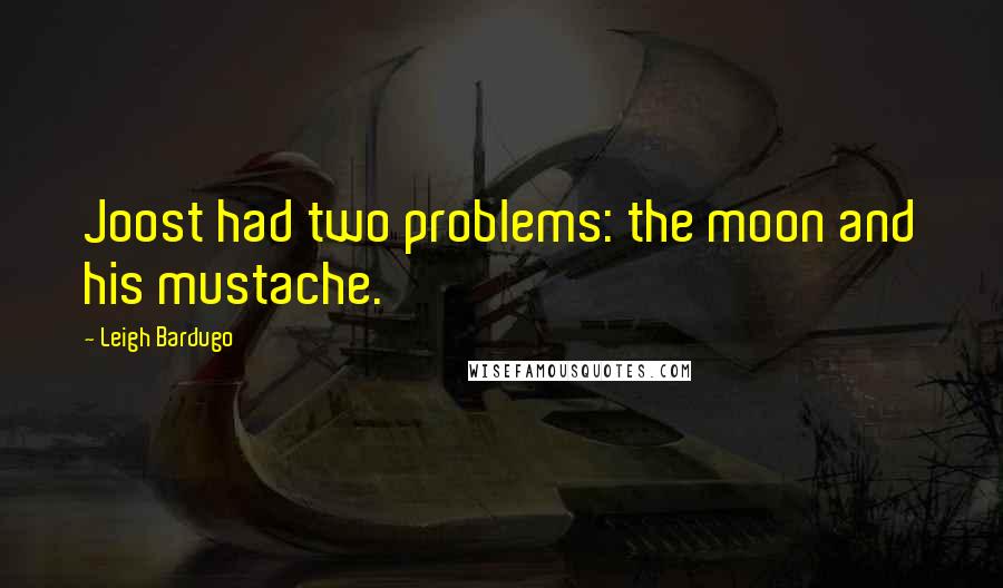 Leigh Bardugo Quotes: Joost had two problems: the moon and his mustache.