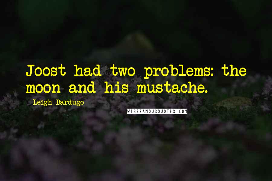 Leigh Bardugo Quotes: Joost had two problems: the moon and his mustache.