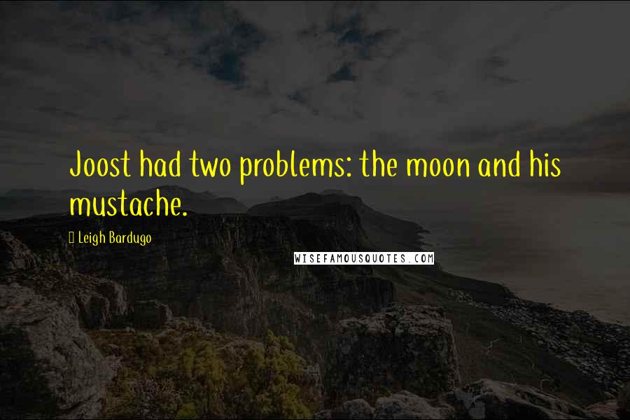 Leigh Bardugo Quotes: Joost had two problems: the moon and his mustache.