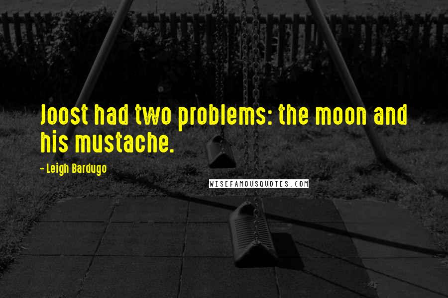 Leigh Bardugo Quotes: Joost had two problems: the moon and his mustache.