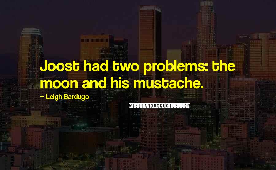 Leigh Bardugo Quotes: Joost had two problems: the moon and his mustache.