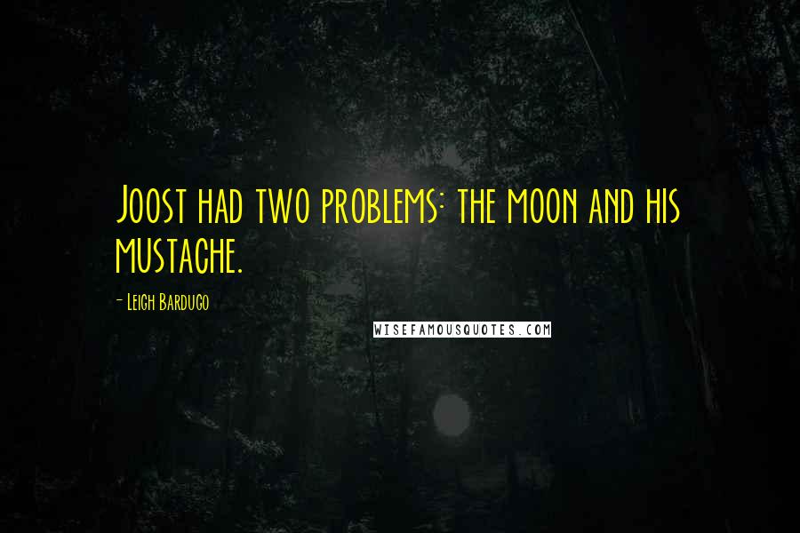 Leigh Bardugo Quotes: Joost had two problems: the moon and his mustache.