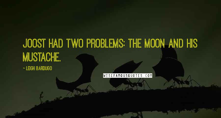 Leigh Bardugo Quotes: Joost had two problems: the moon and his mustache.