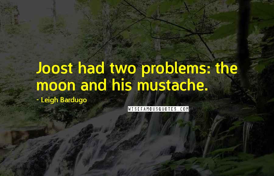 Leigh Bardugo Quotes: Joost had two problems: the moon and his mustache.