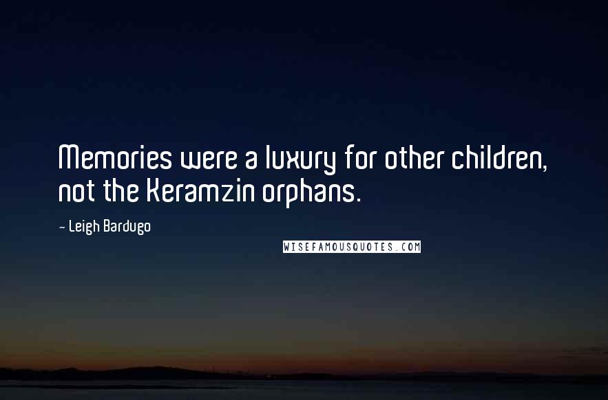 Leigh Bardugo Quotes: Memories were a luxury for other children, not the Keramzin orphans.