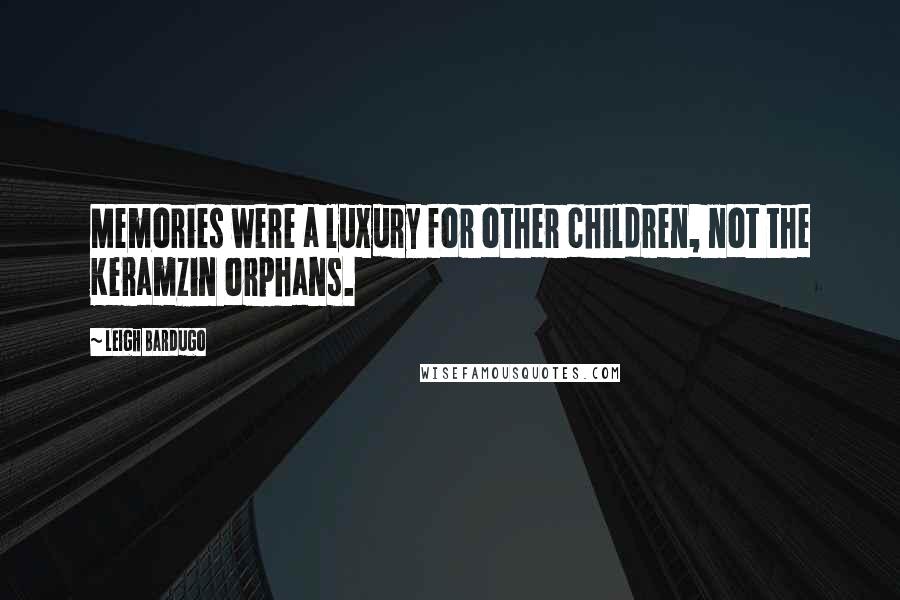 Leigh Bardugo Quotes: Memories were a luxury for other children, not the Keramzin orphans.