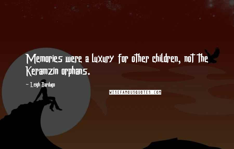 Leigh Bardugo Quotes: Memories were a luxury for other children, not the Keramzin orphans.