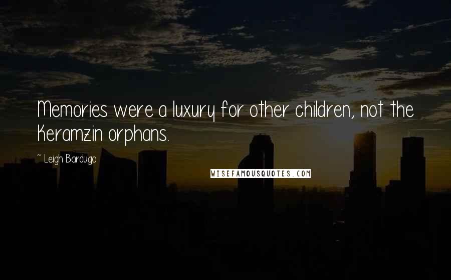 Leigh Bardugo Quotes: Memories were a luxury for other children, not the Keramzin orphans.