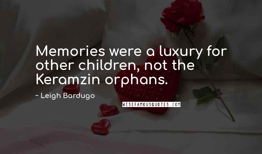 Leigh Bardugo Quotes: Memories were a luxury for other children, not the Keramzin orphans.