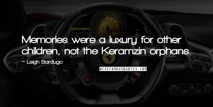 Leigh Bardugo Quotes: Memories were a luxury for other children, not the Keramzin orphans.