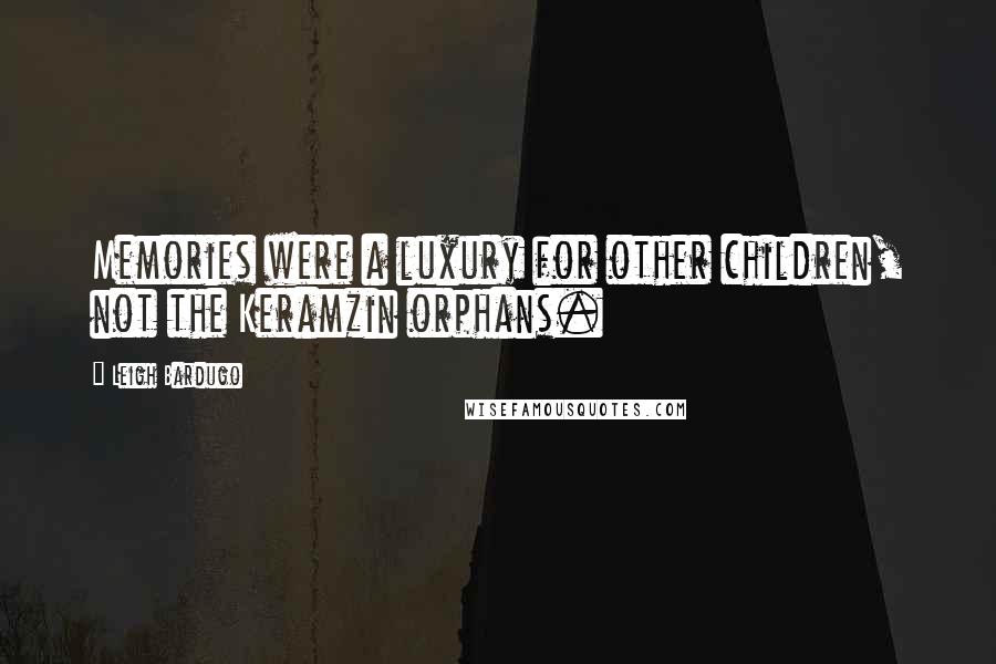 Leigh Bardugo Quotes: Memories were a luxury for other children, not the Keramzin orphans.