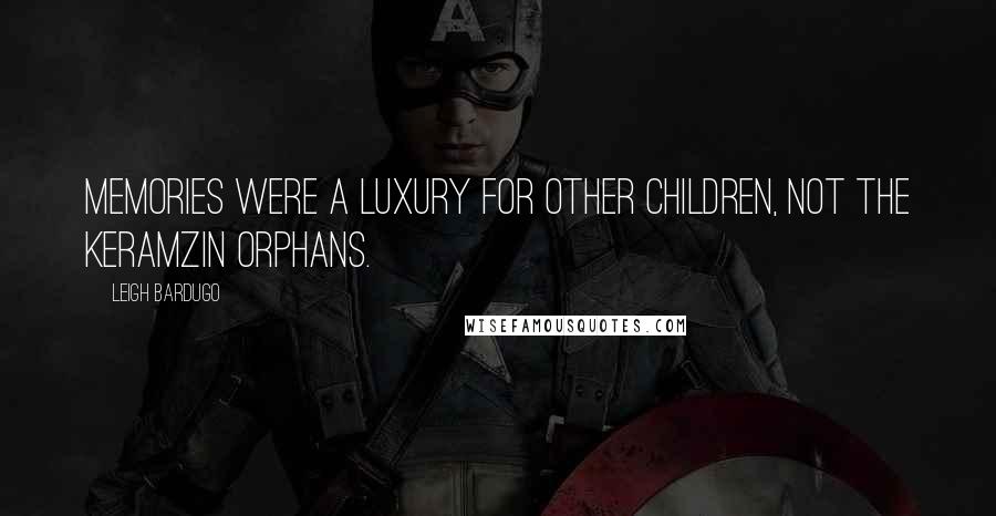 Leigh Bardugo Quotes: Memories were a luxury for other children, not the Keramzin orphans.