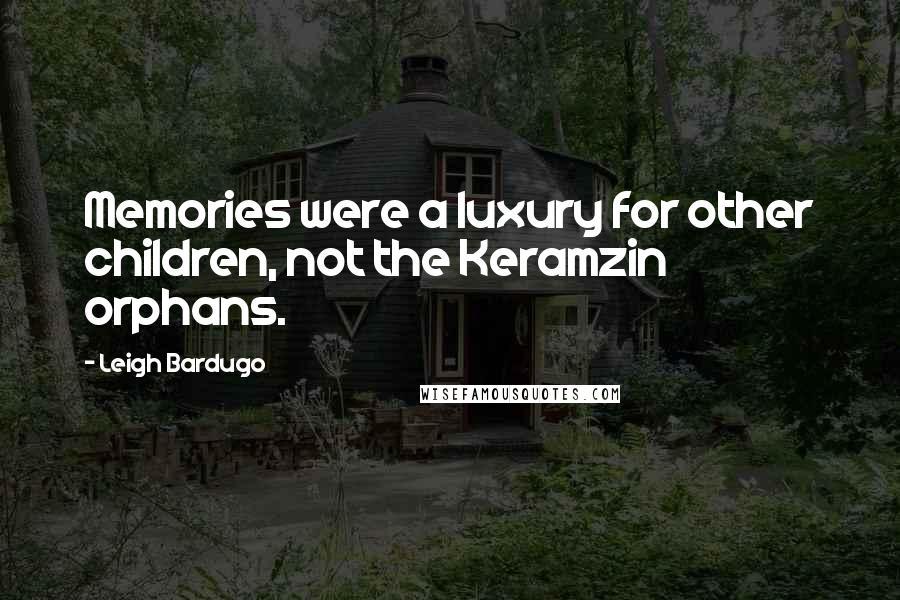 Leigh Bardugo Quotes: Memories were a luxury for other children, not the Keramzin orphans.