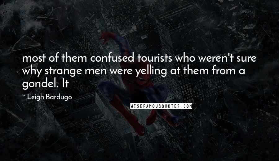 Leigh Bardugo Quotes: most of them confused tourists who weren't sure why strange men were yelling at them from a gondel. It